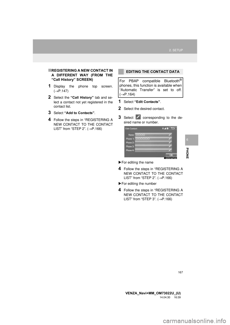 TOYOTA VENZA 2015  Accessories, Audio & Navigation (in English) 167
2. SETUP
VENZA_Navi+MM_OM73022U_(U)
14.04.30     16:39
PHONE
6
■REGISTERING A NEW CONTACT IN
A  DIFFERENT  WAY  (FROM  THE
“Call History” SCREEN)
1Display the phone top screen.
(P.147)
2S