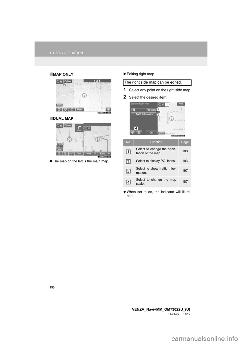 TOYOTA VENZA 2015 Accessories, Audio & Navigation (in English) 190
1. BASIC OPERATION
VENZA_Navi+MM_OM73022U_(U)
14.04.30 16:40
■MAP ONLY
■DUAL MAP
The map on the left is the main map.
Editing right map
1Select any point on the right side map.
2Sele TOYOTA VENZA 2015 Accessories, Audio & Navigation (in English) 190
1. BASIC OPERATION
VENZA_Navi+MM_OM73022U_(U)
14.04.30 16:40
■MAP ONLY
■DUAL MAP
The map on the left is the main map.
Editing right map
1Select any point on the right side map.
2Sele
