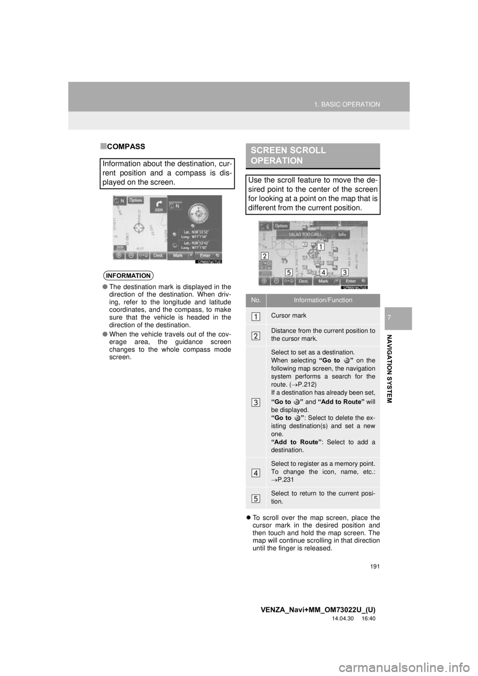 TOYOTA VENZA 2015 Accessories, Audio & Navigation (in English) 191
1. BASIC OPERATION
VENZA_Navi+MM_OM73022U_(U)
14.04.30 16:40
NAVIGATION SYSTEM
7
■COMPASS
To scroll over the map screen, place the
cursor mark in the desired position and
then touch and h TOYOTA VENZA 2015 Accessories, Audio & Navigation (in English) 191
1. BASIC OPERATION
VENZA_Navi+MM_OM73022U_(U)
14.04.30 16:40
NAVIGATION SYSTEM
7
■COMPASS
To scroll over the map screen, place the
cursor mark in the desired position and
then touch and h