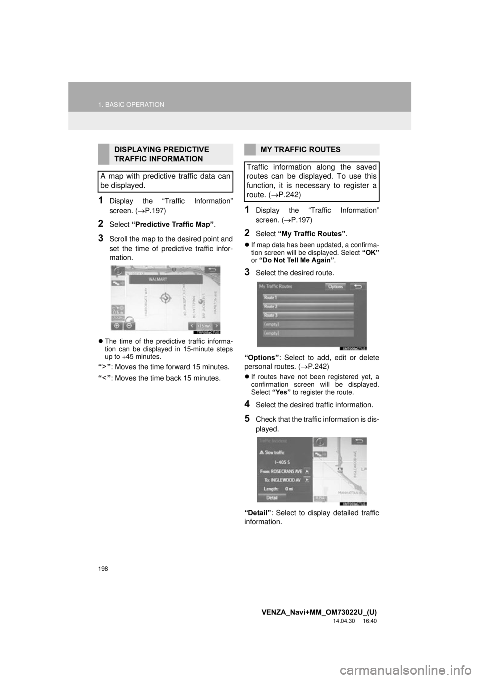 TOYOTA VENZA 2015 Accessories, Audio & Navigation (in English) 198
1. BASIC OPERATION
VENZA_Navi+MM_OM73022U_(U)
14.04.30 16:40
1Display the “Traffic Information”
screen. (P.197)
2Select “Predictive Traffic Map” .
3Scroll the map to the desired poi TOYOTA VENZA 2015 Accessories, Audio & Navigation (in English) 198
1. BASIC OPERATION
VENZA_Navi+MM_OM73022U_(U)
14.04.30 16:40
1Display the “Traffic Information”
screen. (P.197)
2Select “Predictive Traffic Map” .
3Scroll the map to the desired poi