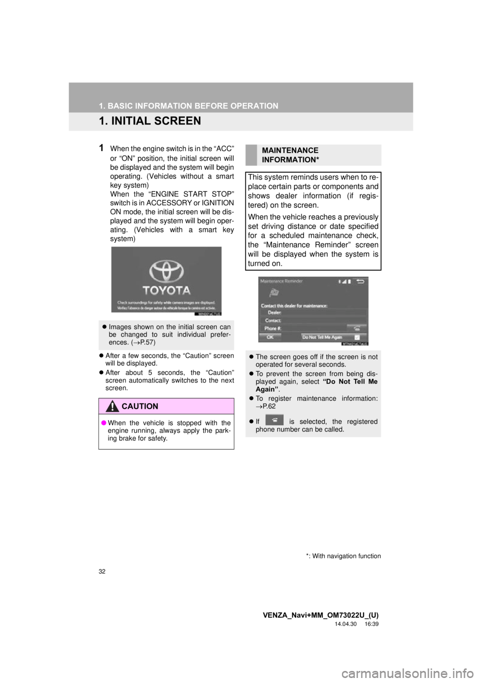 TOYOTA VENZA 2015  Accessories, Audio & Navigation (in English) 32
VENZA_Navi+MM_OM73022U_(U)
14.04.30     16:39
1. BASIC INFORMATION BEFORE OPERATION
1. INITIAL SCREEN
1When the engine switch is in the “ACC”
or “ON” position, the initial screen will
be di