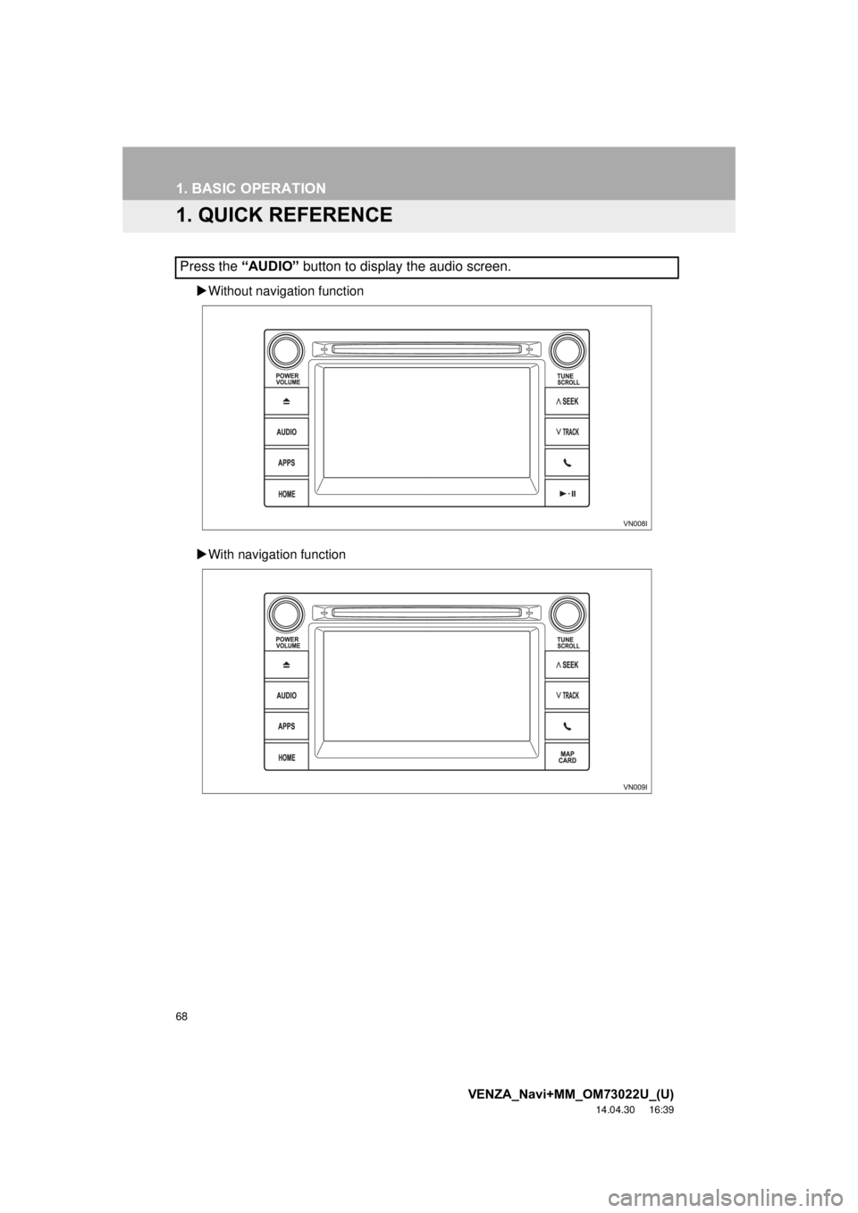 TOYOTA VENZA 2015 Accessories, Audio & Navigation (in English) 68
VENZA_Navi+MM_OM73022U_(U)
14.04.30 16:39
1. BASIC OPERATION
1. QUICK REFERENCE
Without navigation function
With navigation function
Press the “AUDIO” button to display the audio scr TOYOTA VENZA 2015 Accessories, Audio & Navigation (in English) 68
VENZA_Navi+MM_OM73022U_(U)
14.04.30 16:39
1. BASIC OPERATION
1. QUICK REFERENCE
Without navigation function
With navigation function
Press the “AUDIO” button to display the audio scr