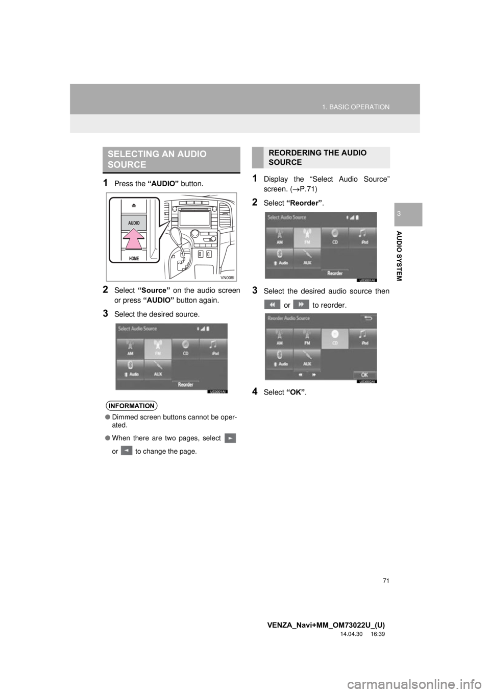 TOYOTA VENZA 2015  Accessories, Audio & Navigation (in English) 71
1. BASIC OPERATION
VENZA_Navi+MM_OM73022U_(U)
14.04.30     16:39
AUDIO SYSTEM
3
1Press the “AUDIO” button.
2Select “Source”  on the audio screen
or press  “AUDIO”  button again.
3Select