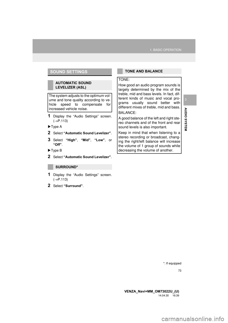 TOYOTA VENZA 2015  Accessories, Audio & Navigation (in English) 73
1. BASIC OPERATION
VENZA_Navi+MM_OM73022U_(U)
14.04.30     16:39
AUDIO SYSTEM
3
1Display the “Audio Settings” screen.
(P.113)
 Type A
2Select  “Automatic Sound Levelizer” .
3Select 