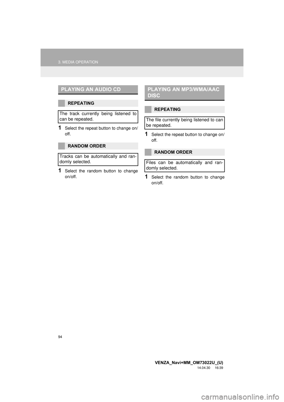 TOYOTA VENZA 2015  Accessories, Audio & Navigation (in English) 94
3. MEDIA OPERATION
VENZA_Navi+MM_OM73022U_(U)
14.04.30     16:39
1Select the repeat button to change on/
off.
1Select the random button to change
on/off.
1Select the repeat button to change on/
off