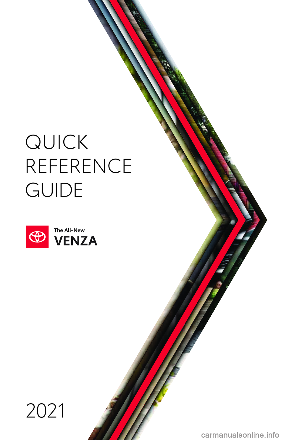 TOYOTA VENZA HYBRID 2021 Owners Manual (in English) QUICK
REFERENCE
GUIDE
2021 TOYOTA VENZA HYBRID 2021 Owners Manual (in English) QUICK
REFERENCE
GUIDE
2021