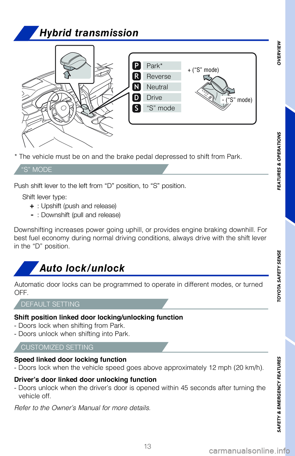 TOYOTA VENZA HYBRID 2021   (in English) User Guide 13
OVERVIEW FEATURES & OPERATIONS TOYOTA SAFETY SENSE SAFETY & EMERGENCY FEATURES
Hybrid transmission
* The vehicle must be on and the brake pedal depressed to shift from Park.
Downshifting increases 