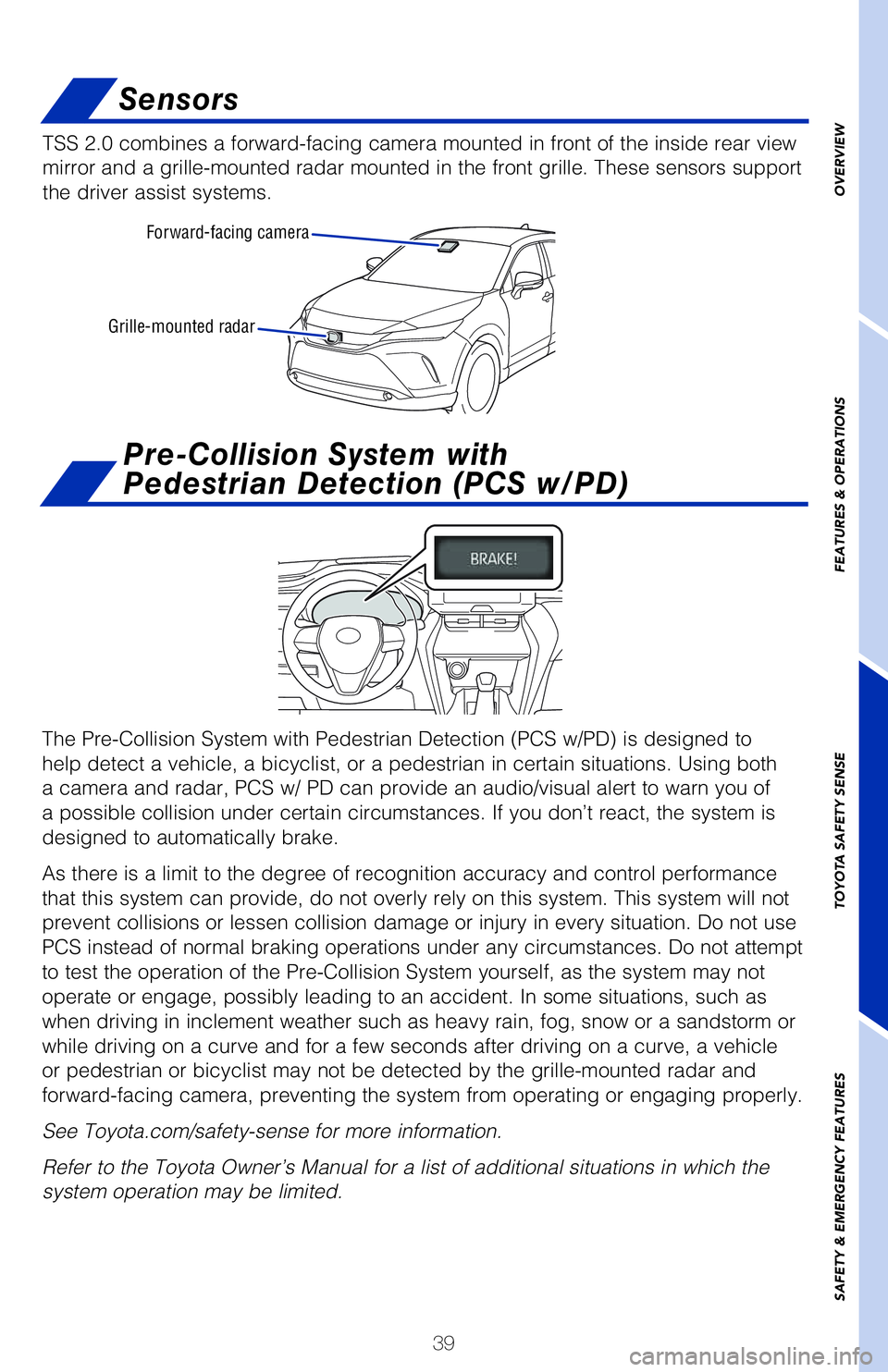 TOYOTA VENZA HYBRID 2021   (in English) Service Manual 39
OVERVIEW FEATURES & OPERATIONS TOYOTA SAFETY SENSE SAFETY & EMERGENCY FEATURES
Grille-mounted radarForward-facing camera
Sensors
TSS 2.0 combines a forward-facing camera mounted in front of the ins
