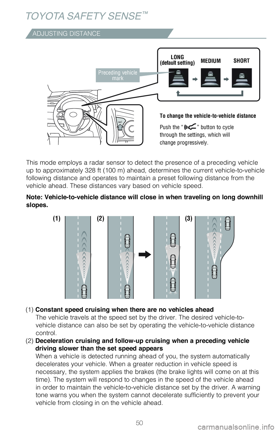 TOYOTA VENZA HYBRID 2021   (in English) Workshop Manual 50
TOYOTA SAFETY SENSE™
ADJUSTING DISTANCE
To change the vehicle-to-vehicle distance
 
Push the “
” button to cycle
through the settings, which will
change progressively. 
This mode employs a ra