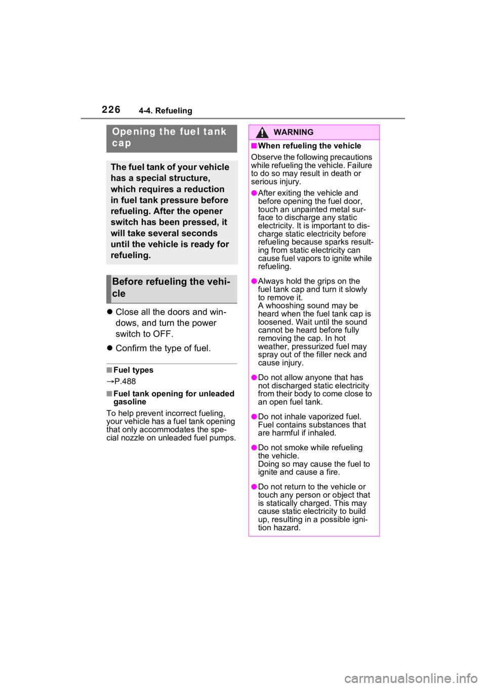 TOYOTA VENZA HYBRID 2021  Owners Manual (in English) 2264-4. Refueling
4-4.Refueling
Close all the doors and win-
dows, and turn the power 
switch to OFF.
 Confirm the type of fuel.
■Fuel types
 P.488
■Fuel tank opening for unleaded 
gasoli