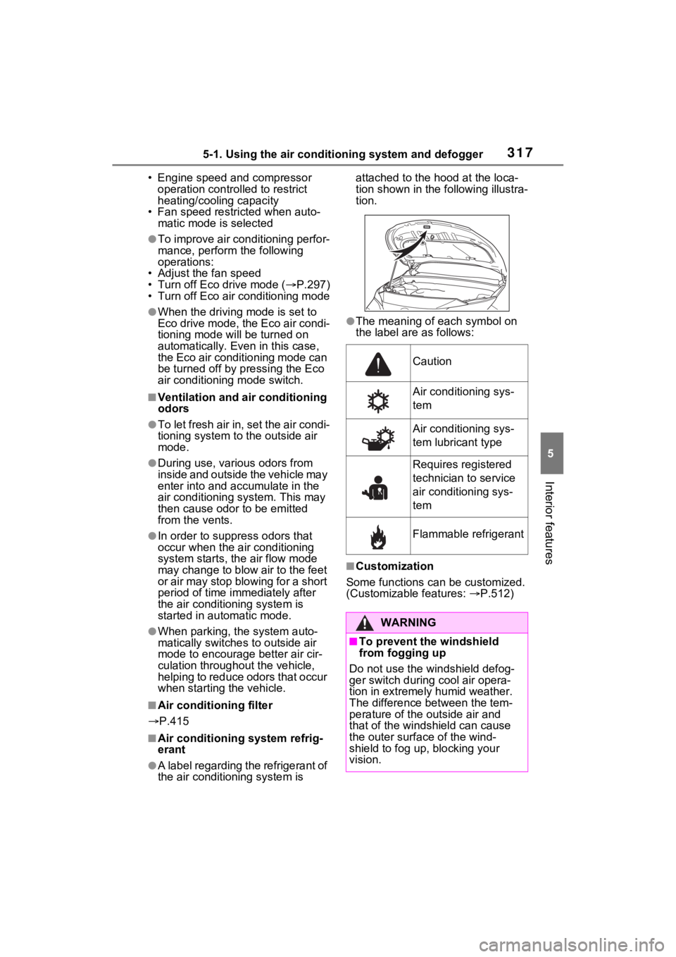 TOYOTA VENZA HYBRID 2021 Owners Manual (in English) 3175-1. Using the air conditioning system and defogger
5
Interior features
⢠Engine speed and compressor operation controlled to restrict
heating/cooling capacity
⢠Fan speed restr icted when aut TOYOTA VENZA HYBRID 2021 Owners Manual (in English) 3175-1. Using the air conditioning system and defogger
5
Interior features
⢠Engine speed and compressor operation controlled to restrict
heating/cooling capacity
⢠Fan speed restr icted when aut