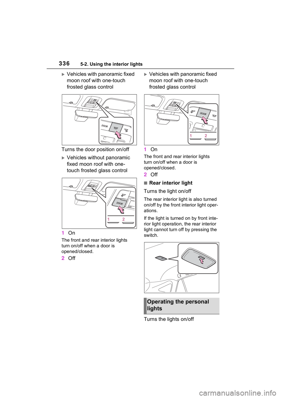 TOYOTA VENZA HYBRID 2021 Owners Manual (in English) 3365-2. Using the interior lights
Vehicles with panoramic fixed
moon roof with one-touch
frosted glass control
Turns the door position on/off
Vehicles without panoramic
fixed moon roof with o TOYOTA VENZA HYBRID 2021 Owners Manual (in English) 3365-2. Using the interior lights
Vehicles with panoramic fixed
moon roof with one-touch
frosted glass control
Turns the door position on/off
Vehicles without panoramic
fixed moon roof with o