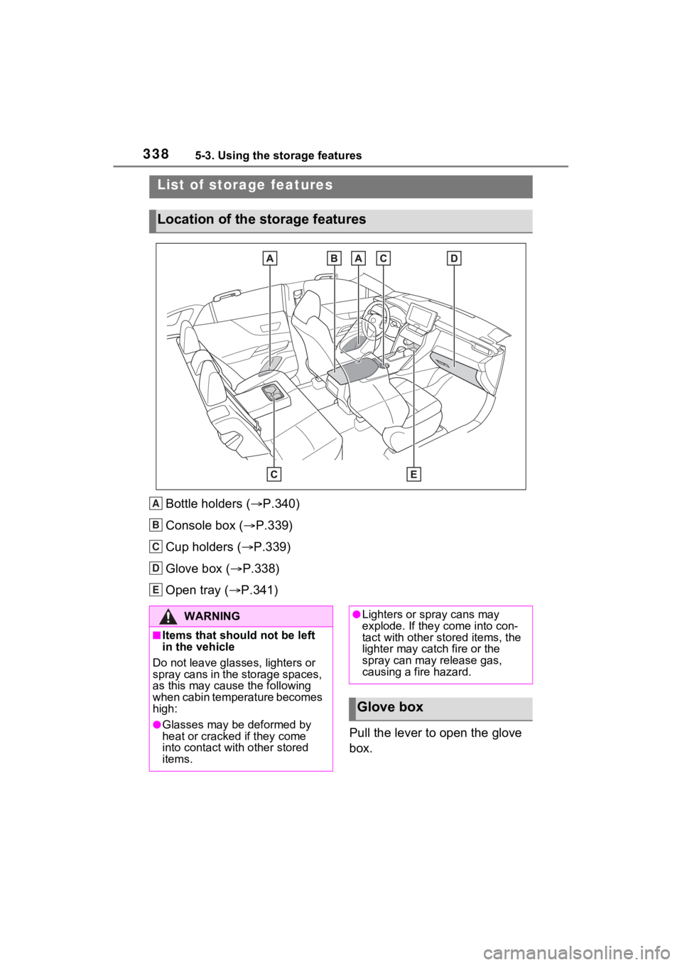 TOYOTA VENZA HYBRID 2021 Owners Manual (in English) 3385-3. Using the storage features
5-3.Using the storage features
Bottle holders (P.340)
Console box ( P.339)
Cup holders ( P.339)
Glove box ( P.338)
Open tray ( P.341)
Pull the lever t TOYOTA VENZA HYBRID 2021 Owners Manual (in English) 3385-3. Using the storage features
5-3.Using the storage features
Bottle holders (P.340)
Console box ( P.339)
Cup holders ( P.339)
Glove box ( P.338)
Open tray ( P.341)
Pull the lever t