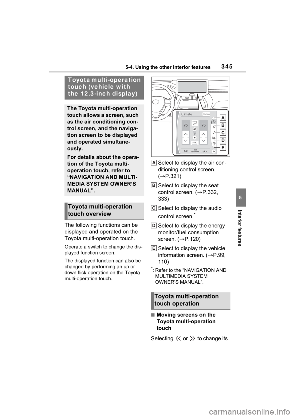 TOYOTA VENZA HYBRID 2021 Owners Manual (in English) 3455-4. Using the other interior features
5
Interior features
5-4.Using the other interior features
The following functions can be
displayed and operated on the
Toyota multi-operation touch.
Operate TOYOTA VENZA HYBRID 2021 Owners Manual (in English) 3455-4. Using the other interior features
5
Interior features
5-4.Using the other interior features
The following functions can be
displayed and operated on the
Toyota multi-operation touch.
Operate