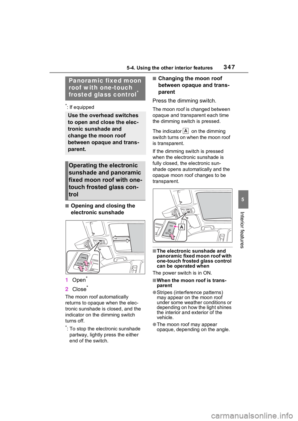 TOYOTA VENZA HYBRID 2021 Owners Manual (in English) 3475-4. Using the other interior features
5
Interior features
*: If equipped
■Opening and closing the
electronic sunshade
1 Open
*
2Close*
The moon roof automatically
returns to opaque when the el TOYOTA VENZA HYBRID 2021 Owners Manual (in English) 3475-4. Using the other interior features
5
Interior features
*: If equipped
■Opening and closing the
electronic sunshade
1 Open
*
2Close*
The moon roof automatically
returns to opaque when the el