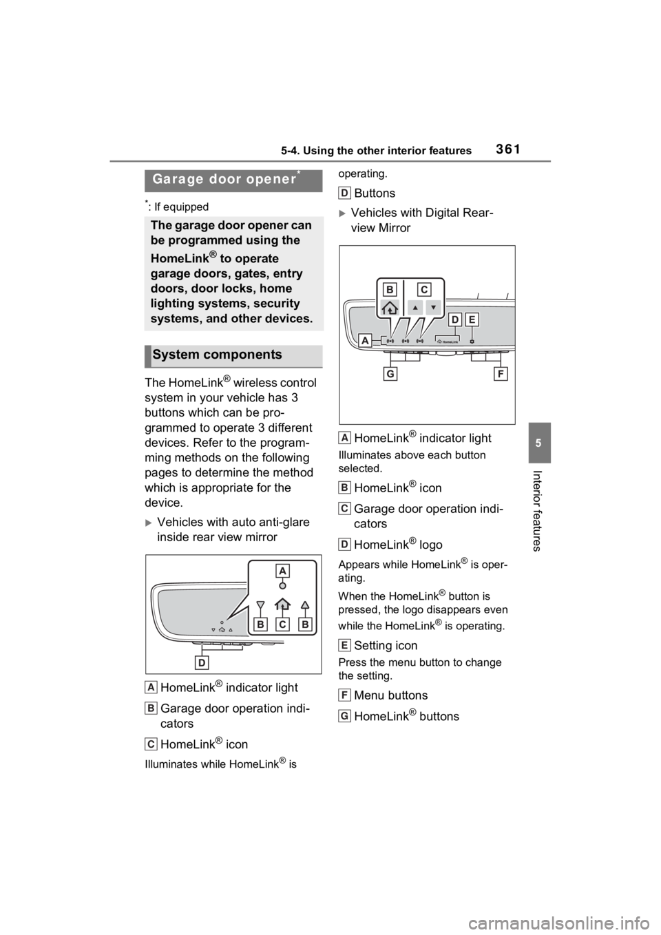 TOYOTA VENZA HYBRID 2021 Owners Manual (in English) 3615-4. Using the other interior features
5
Interior features
*: If equipped
The HomeLink® wireless control
system in your vehicle has 3
buttons which can be pro-
grammed to operate 3 different
de TOYOTA VENZA HYBRID 2021 Owners Manual (in English) 3615-4. Using the other interior features
5
Interior features
*: If equipped
The HomeLink® wireless control
system in your vehicle has 3
buttons which can be pro-
grammed to operate 3 different
de