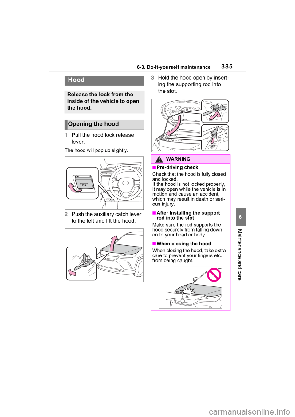 TOYOTA VENZA HYBRID 2021 Owners Manual (in English) 3856-3. Do-it-yourself maintenance
6
Maintenance and care
1Pull the hood lock release
lever.
The hood will po p up slightly.
2Push the aux i li ary catc h l ever
to the left and lift the hood. 3
Hol TOYOTA VENZA HYBRID 2021 Owners Manual (in English) 3856-3. Do-it-yourself maintenance
6
Maintenance and care
1Pull the hood lock release
lever.
The hood will po p up slightly.
2Push the aux i li ary catc h l ever
to the left and lift the hood. 3
Hol