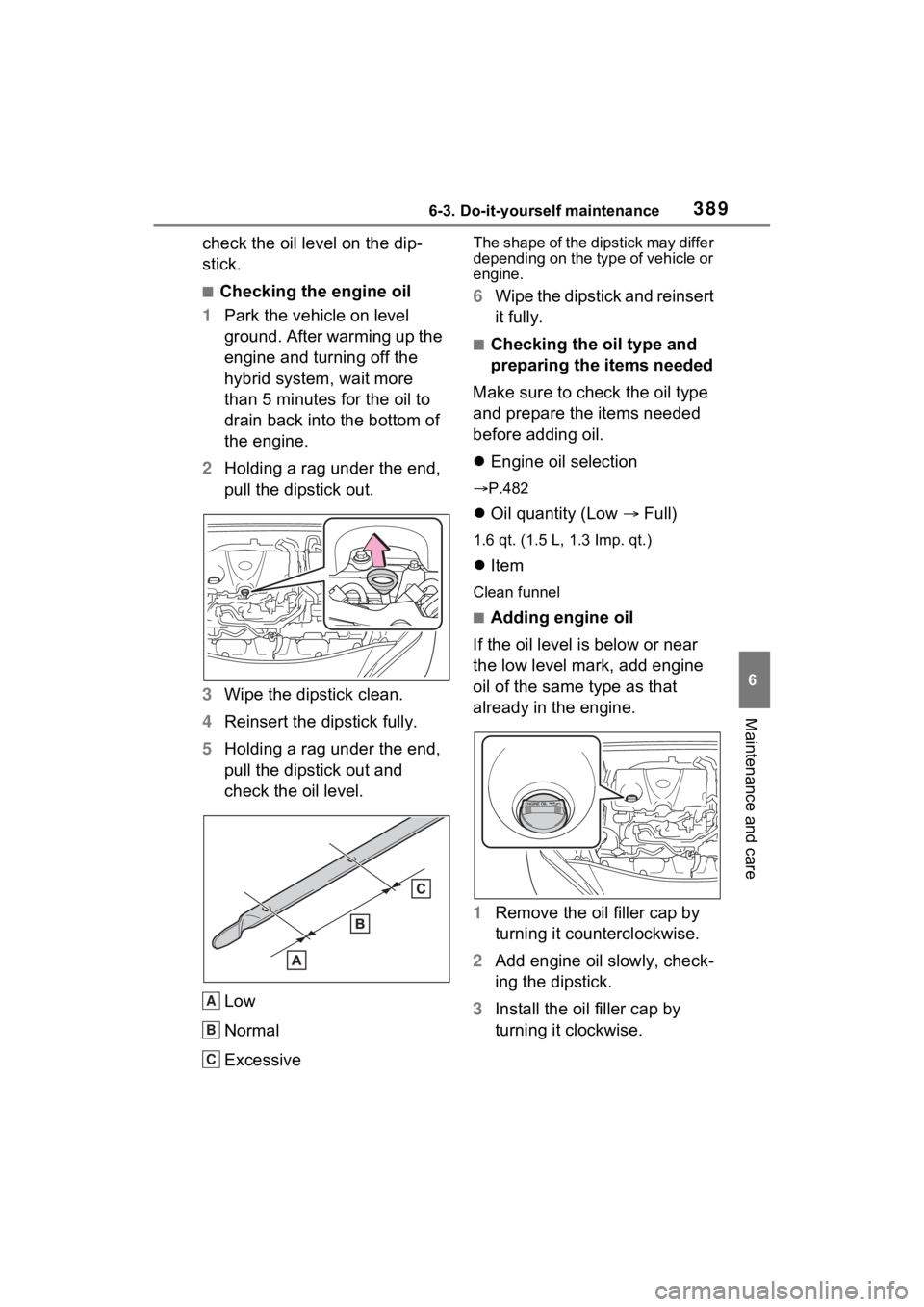 TOYOTA VENZA HYBRID 2021  Owners Manual (in English) 3896-3. Do-it-yourself maintenance
6
Maintenance and care
check the oil level on the dip-
stick.
■Checking the engine oil
1 Park the vehicle on level 
ground. After warming up the 
engine and turnin