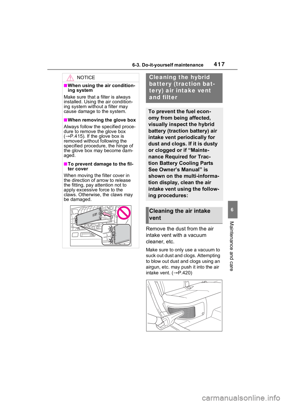 TOYOTA VENZA HYBRID 2021 Owners Manual (in English) 4176-3. Do-it-yourself maintenance
6
Maintenance and care
Remove the dust from the air
intake vent with a vacuum
cleaner, etc.
Make sure to only use a vacuum to
suck out dust and clogs. Attempting TOYOTA VENZA HYBRID 2021 Owners Manual (in English) 4176-3. Do-it-yourself maintenance
6
Maintenance and care
Remove the dust from the air
intake vent with a vacuum
cleaner, etc.
Make sure to only use a vacuum to
suck out dust and clogs. Attempting