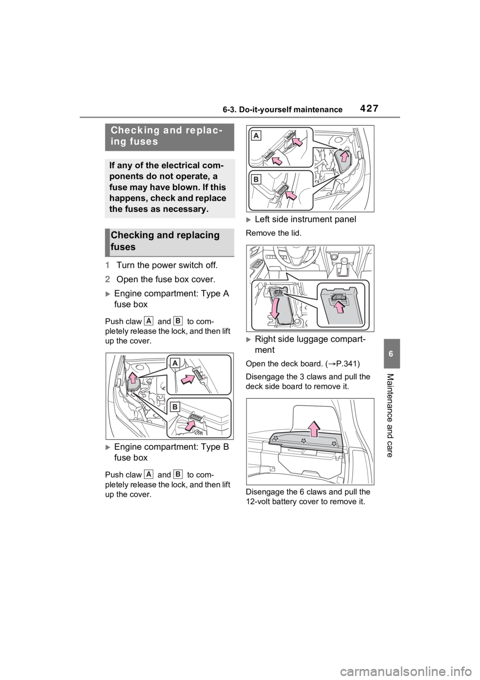 TOYOTA VENZA HYBRID 2021 Owners Manual (in English) 4276-3. Do-it-yourself maintenance
6
Maintenance and care
1Turn the power switch off.
2 Open the fuse box cover.
Engine compartment: Type A
fuse box
Push claw and to com-
pletely release the l TOYOTA VENZA HYBRID 2021 Owners Manual (in English) 4276-3. Do-it-yourself maintenance
6
Maintenance and care
1Turn the power switch off.
2 Open the fuse box cover.
Engine compartment: Type A
fuse box
Push claw and to com-
pletely release the l