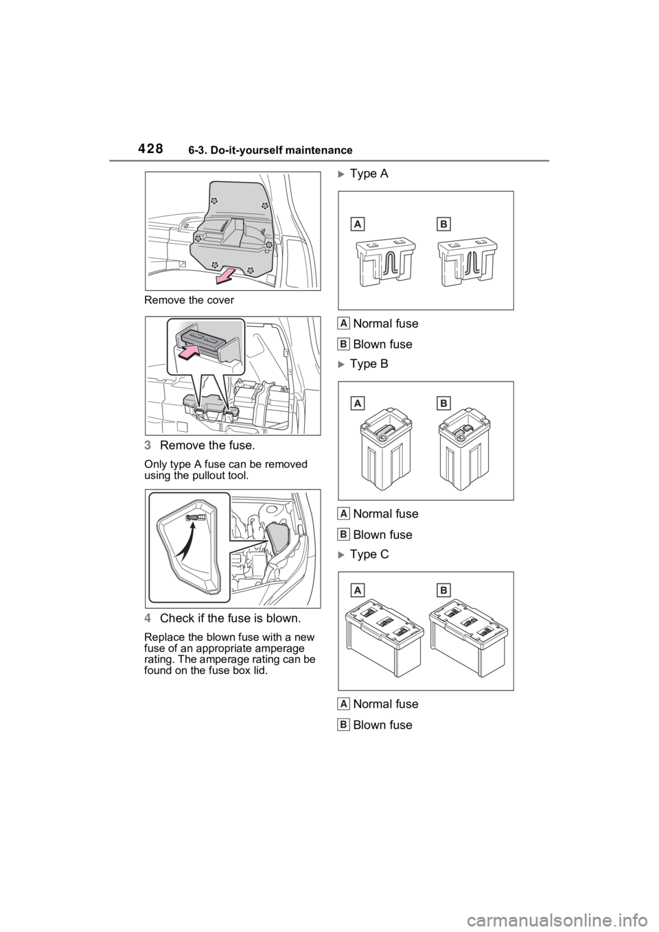TOYOTA VENZA HYBRID 2021 Owners Manual (in English) 4286-3. Do-it-yourself maintenance
Remove the cover
3Remove the fuse.
Only type A fuse can be removed
using the pullout tool.
4Check if the fuse is blown.
Replace the blown fuse with a new
fuse of a TOYOTA VENZA HYBRID 2021 Owners Manual (in English) 4286-3. Do-it-yourself maintenance
Remove the cover
3Remove the fuse.
Only type A fuse can be removed
using the pullout tool.
4Check if the fuse is blown.
Replace the blown fuse with a new
fuse of a