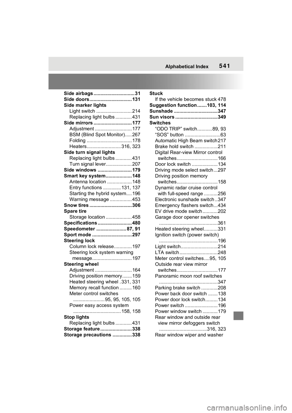 TOYOTA VENZA HYBRID 2021  Owners Manual (in English) Alphabetical Index541
Side airbags .............................. 31
Side doors ............................... 131
Side marker lightsLight switch .......................... 214
Replacing light bulbs 