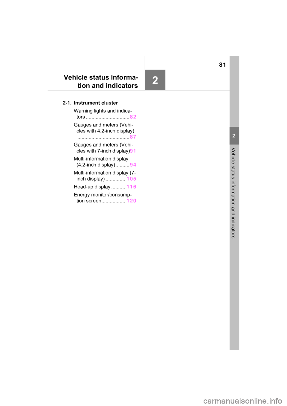 TOYOTA VENZA HYBRID 2021  Owners Manual (in English) 81
2
2
Vehicle status information and indicators
Vehicle status informa-tion and indicators
2-1. Instrument cluster
Warning lights and indica-tors ............................... 82
Gauges and meters 