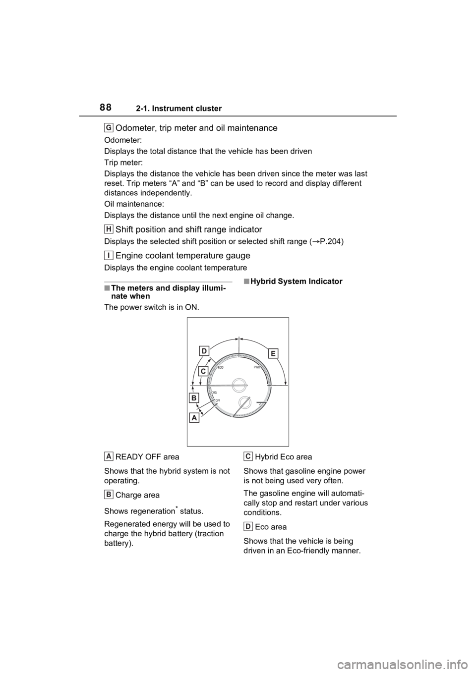 TOYOTA VENZA HYBRID 2021  Owners Manual (in English) 882-1. Instrument cluster
Odometer, trip meter and oil maintenance
Odometer:
Displays the total distance that the vehicle has been driven
Trip meter:
Displays the distance the vehicle has been driven 