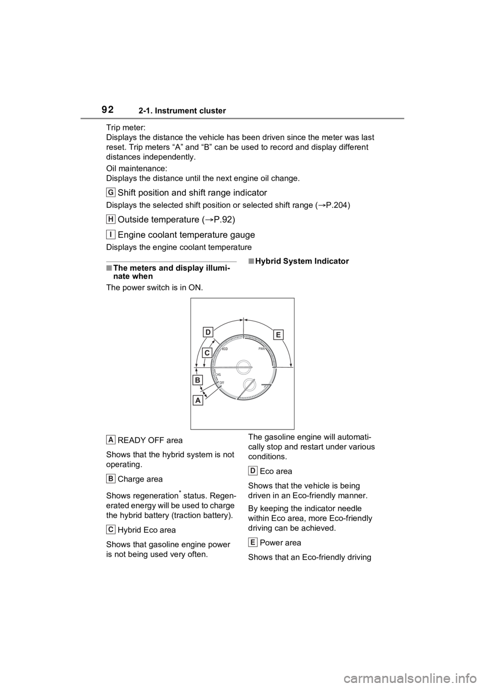 TOYOTA VENZA HYBRID 2021  Owners Manual (in English) 922-1. Instrument cluster
Trip meter:
Displays the distance the vehicle has been driven since the meter was last 
reset. Trip meters “A” and “B” c an be used to record and display different 
d