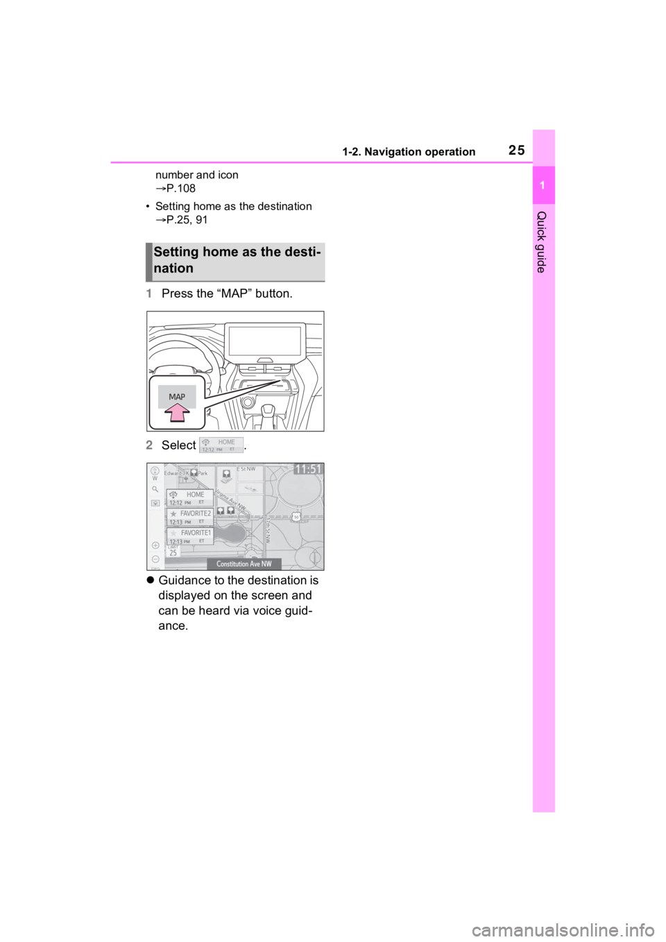 TOYOTA VENZA HYBRID 2021 Accessories, Audio & Navigation (in English) 251-2. Navigation operation
1
Quick guide
number and icon
P.108
• Setting home as the destination P.25, 91
1 Press the “MAP” button.
2 Select .
Guidance to the destination is
displ TOYOTA VENZA HYBRID 2021 Accessories, Audio & Navigation (in English) 251-2. Navigation operation
1
Quick guide
number and icon
P.108
• Setting home as the destination P.25, 91
1 Press the “MAP” button.
2 Select .
Guidance to the destination is
displ