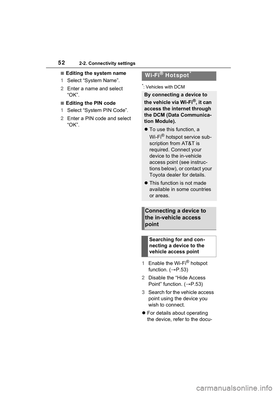 TOYOTA VENZA HYBRID 2021 Accessories, Audio & Navigation (in English) 522-2. Connectivity settings
■Editing the system name
1 Select “System Name”.
2 Enter a name and select
“OK”.
■Editing the PIN code
1 Select “System PIN Code”.
2 Enter a PIN code and TOYOTA VENZA HYBRID 2021 Accessories, Audio & Navigation (in English) 522-2. Connectivity settings
■Editing the system name
1 Select “System Name”.
2 Enter a name and select
“OK”.
■Editing the PIN code
1 Select “System PIN Code”.
2 Enter a PIN code and