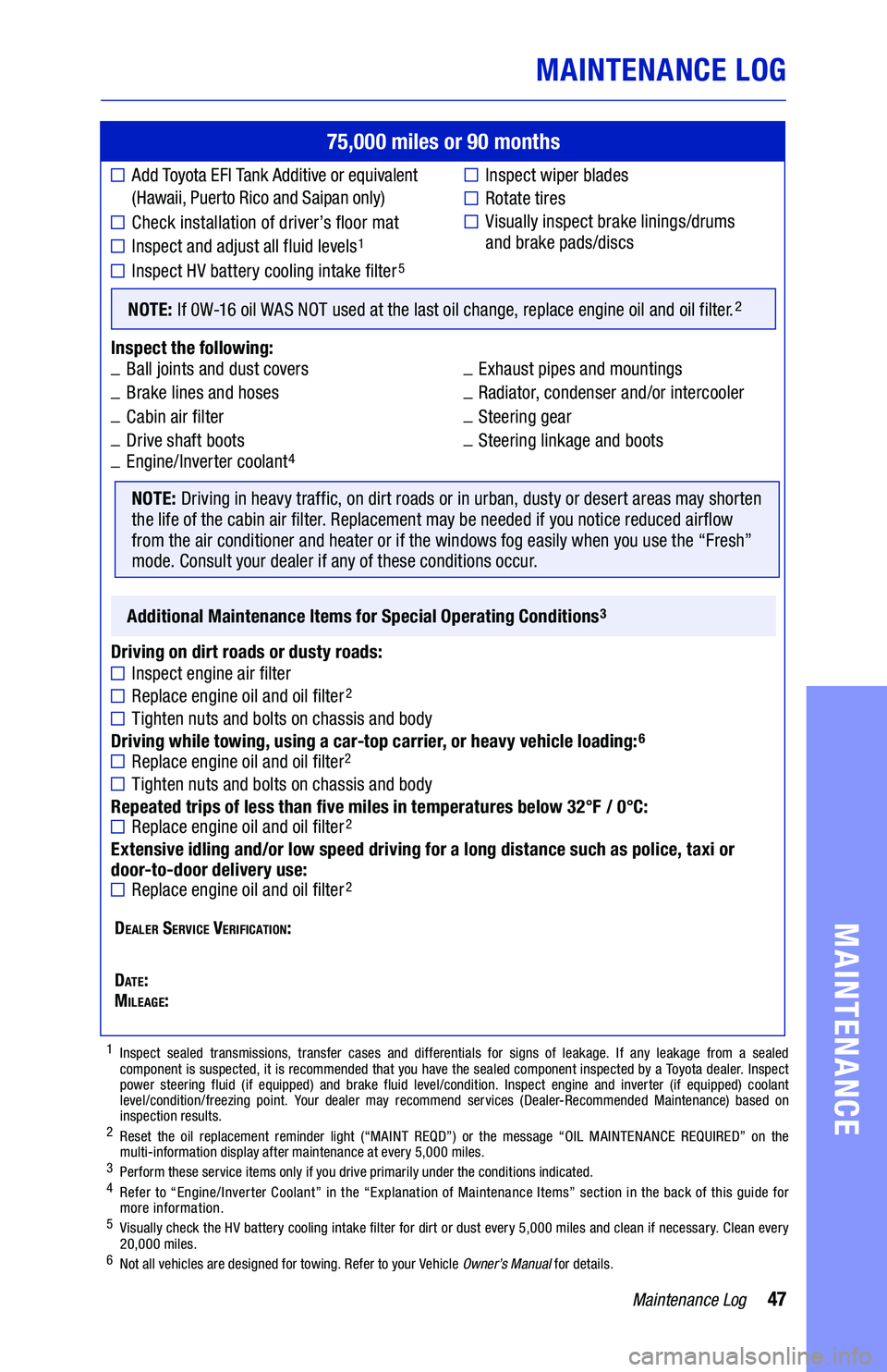 TOYOTA VENZA HYBRID 2021  Warranties & Maintenance Guides (in English) 47Maintenance Log
75,000 miles or 90  months
  Add  Toyo t a  EFI Ta nk  Additive  or equivalent   
(Hawaii,  Puerto Rico and  Saipan only) 
Check  installation  of driver’s  floor mat
Inspect  and 