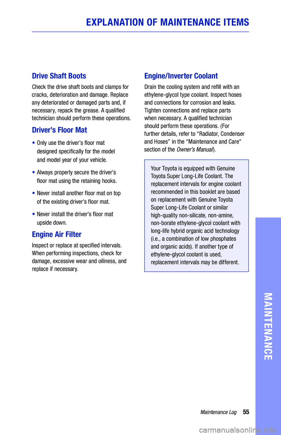 TOYOTA VENZA HYBRID 2021  Warranties & Maintenance Guides (in English) 55Maintenance Log
MAINTENANCE
Drive Shaft Boots
Check  the drive  shaft  boots  and clamps for  
cracks,  deterioration  and damage.  Replace 
any deteriorated or  damaged parts and, if 
necessary,  r