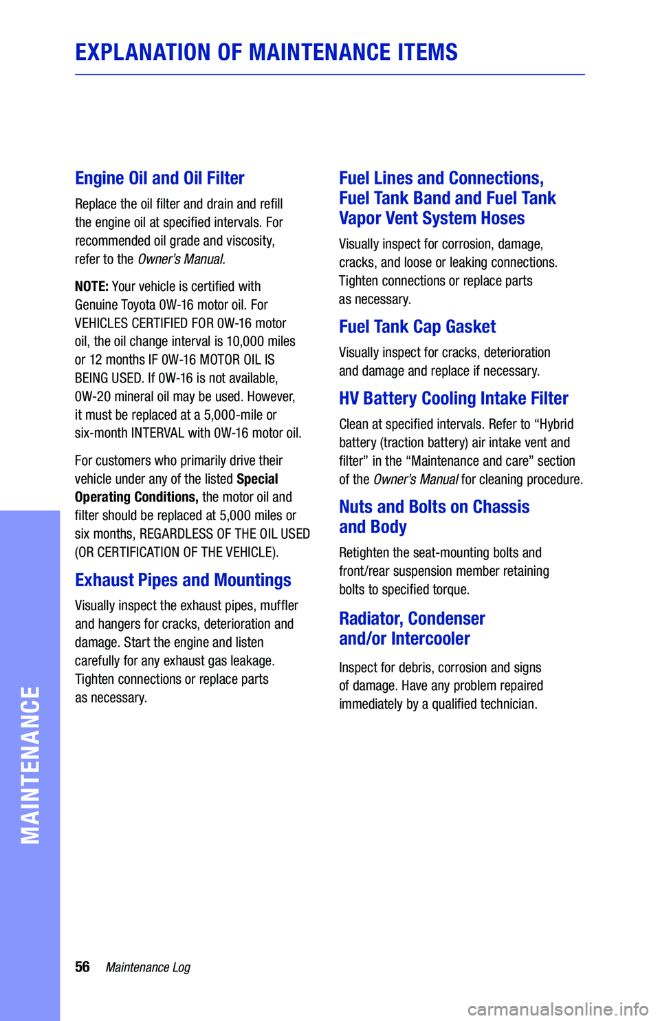 TOYOTA VENZA HYBRID 2021  Warranties & Maintenance Guides (in English) 56Maintenance Log
MAINTENANCE
EXPLANATION  OF MAINTENANCE  ITEMS
Engine Oil and  Oil Filter
Replace  the oil �lter  and drain and  re�ll 
the  engine oil  at speci�ed  intervals.  For 
recommended  oi