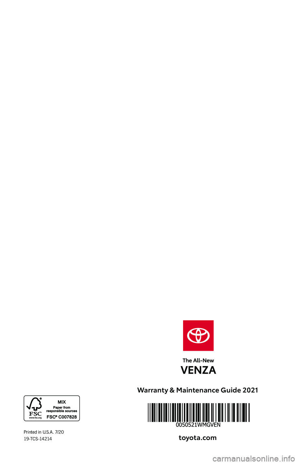 TOYOTA VENZA HYBRID 2021 Warranties & Maintenance Guides (in English) Warranty & Maintenance Guide 2021
toyota\fcom
2021 WARRANT Y &
MAINTENANCE
GUIDEPrinted in U. S. A . 7/2 0
19 -T C S -14214 TOYOTA VENZA HYBRID 2021 Warranties & Maintenance Guides (in English) Warranty & Maintenance Guide 2021
toyota\fcom
2021 WARRANT Y &
MAINTENANCE
GUIDEPrinted in U. S. A . 7/2 0
19 -T C S -14214