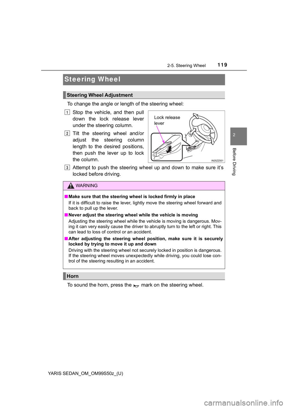 TOYOTA YARIS 2019 Owners Manual (in English) 119
YARIS SEDAN_OM_OM99S50z_(U)
2-5. Steering Wheel
2
Before Driving
Steering Wheel
To change the angle or length of the steering wheel:Stop the vehicle, and then pull
down the lock release l TOYOTA YARIS 2019 Owners Manual (in English) 119
YARIS SEDAN_OM_OM99S50z_(U)
2-5. Steering Wheel
2
Before Driving
Steering Wheel
To change the angle or length of the steering wheel:Stop the vehicle, and then pull
down the lock release l