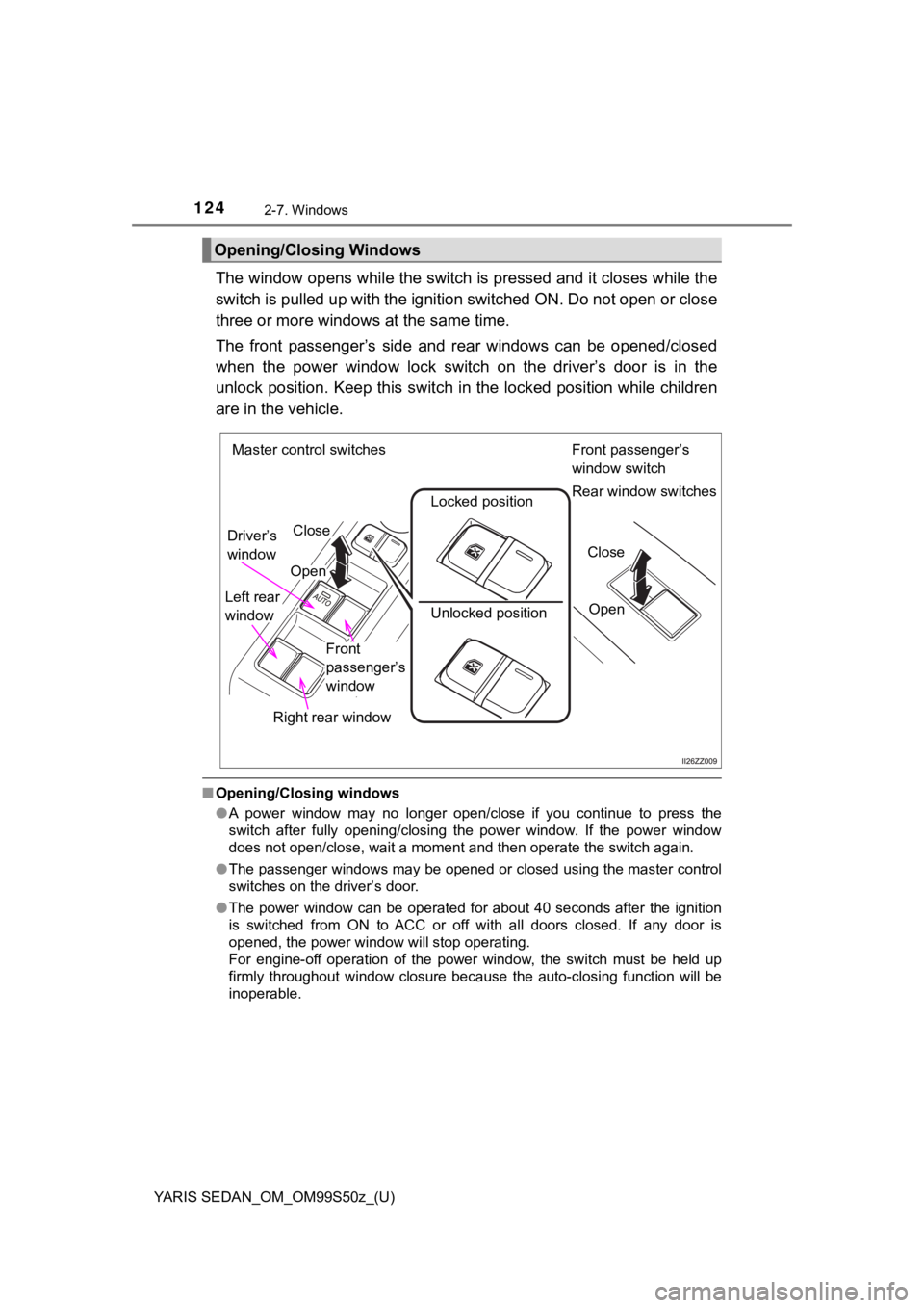 TOYOTA YARIS 2019 Owners Manual (in English) 124
YARIS SEDAN_OM_OM99S50z_(U)
2-7. Windows
The window opens while the switch is pressed and it closes while the
switch is pulled up with the ignition switched ON. Do not open or close
three or more TOYOTA YARIS 2019 Owners Manual (in English) 124
YARIS SEDAN_OM_OM99S50z_(U)
2-7. Windows
The window opens while the switch is pressed and it closes while the
switch is pulled up with the ignition switched ON. Do not open or close
three or more