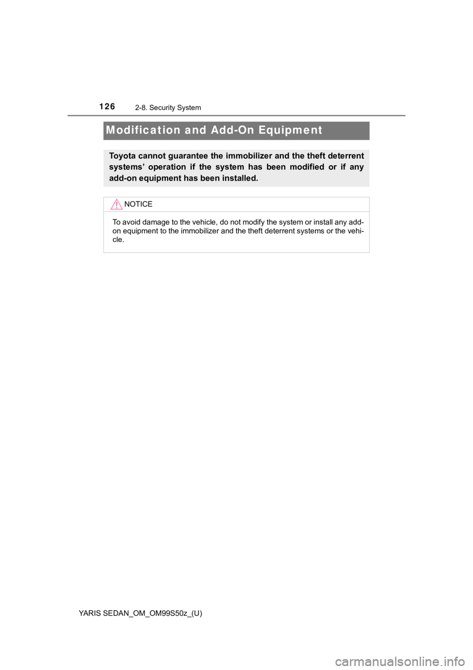 TOYOTA YARIS 2019 Owners Manual (in English) 126
YARIS SEDAN_OM_OM99S50z_(U)
2-8. Security System
Modification and Add-On Equipment
Toyota cannot guarantee the immobilizer and the theft deterrent
systems’ operation if the system has been TOYOTA YARIS 2019 Owners Manual (in English) 126
YARIS SEDAN_OM_OM99S50z_(U)
2-8. Security System
Modification and Add-On Equipment
Toyota cannot guarantee the immobilizer and the theft deterrent
systems’ operation if the system has been
