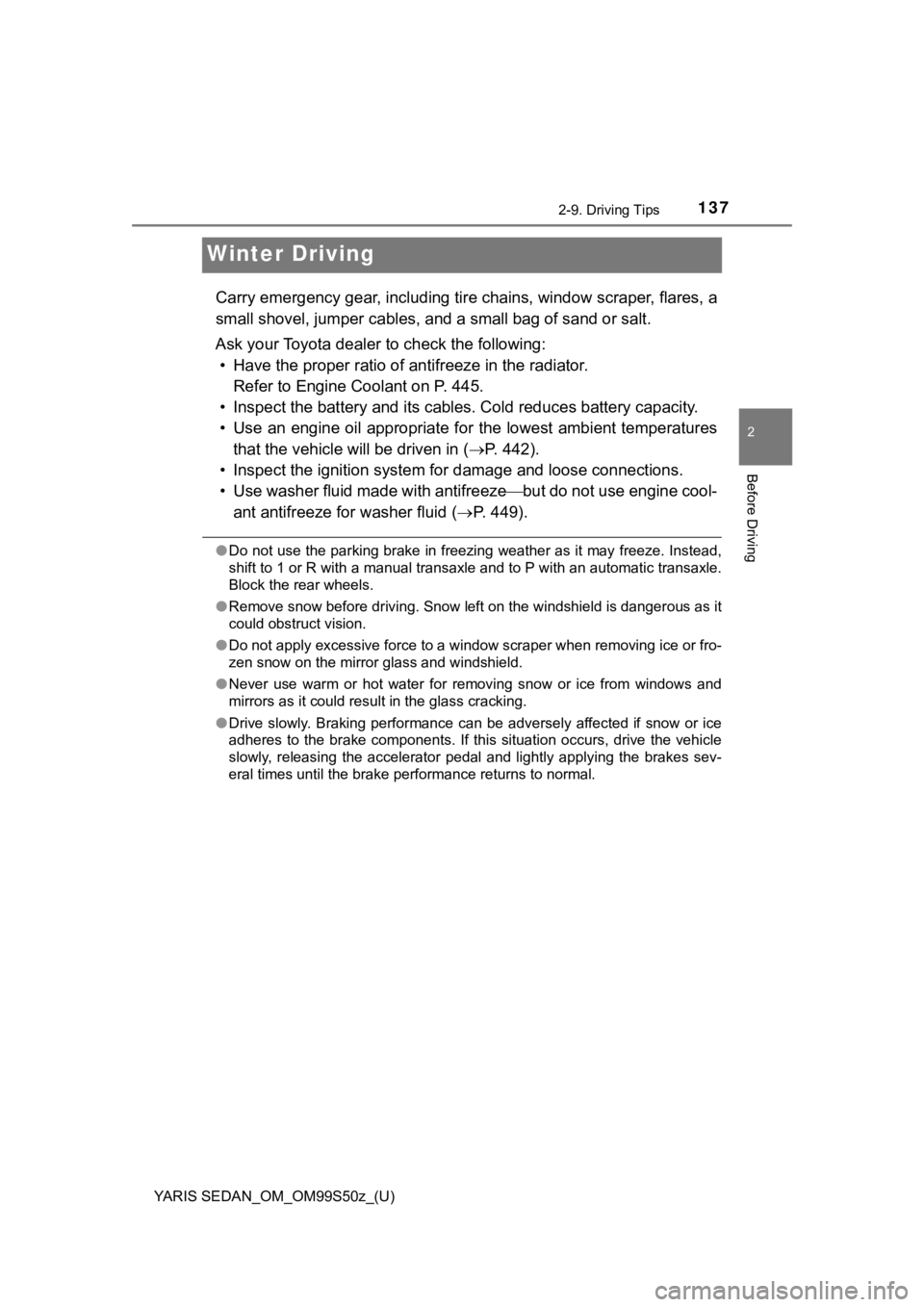 TOYOTA YARIS 2019  Owners Manual (in English) 137
YARIS SEDAN_OM_OM99S50z_(U)
2-9. Driving Tips
2
Before Driving
Winter Driving
Carry emergency gear, including tire chains, window scraper, flares, a
small shovel, jumper  cables, and a small bag o