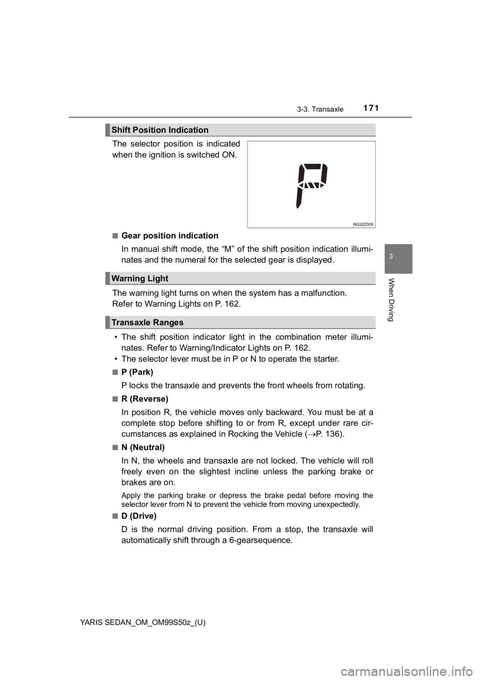 TOYOTA YARIS 2019  Owners Manual (in English) YARIS SEDAN_OM_OM99S50z_(U)
1713-3. Transaxle
3
When Driving
The  selector  position  is  indicated
when the ignition is switched ON.
■Gear position indication
In  manual  shift  mode,  the  “M”