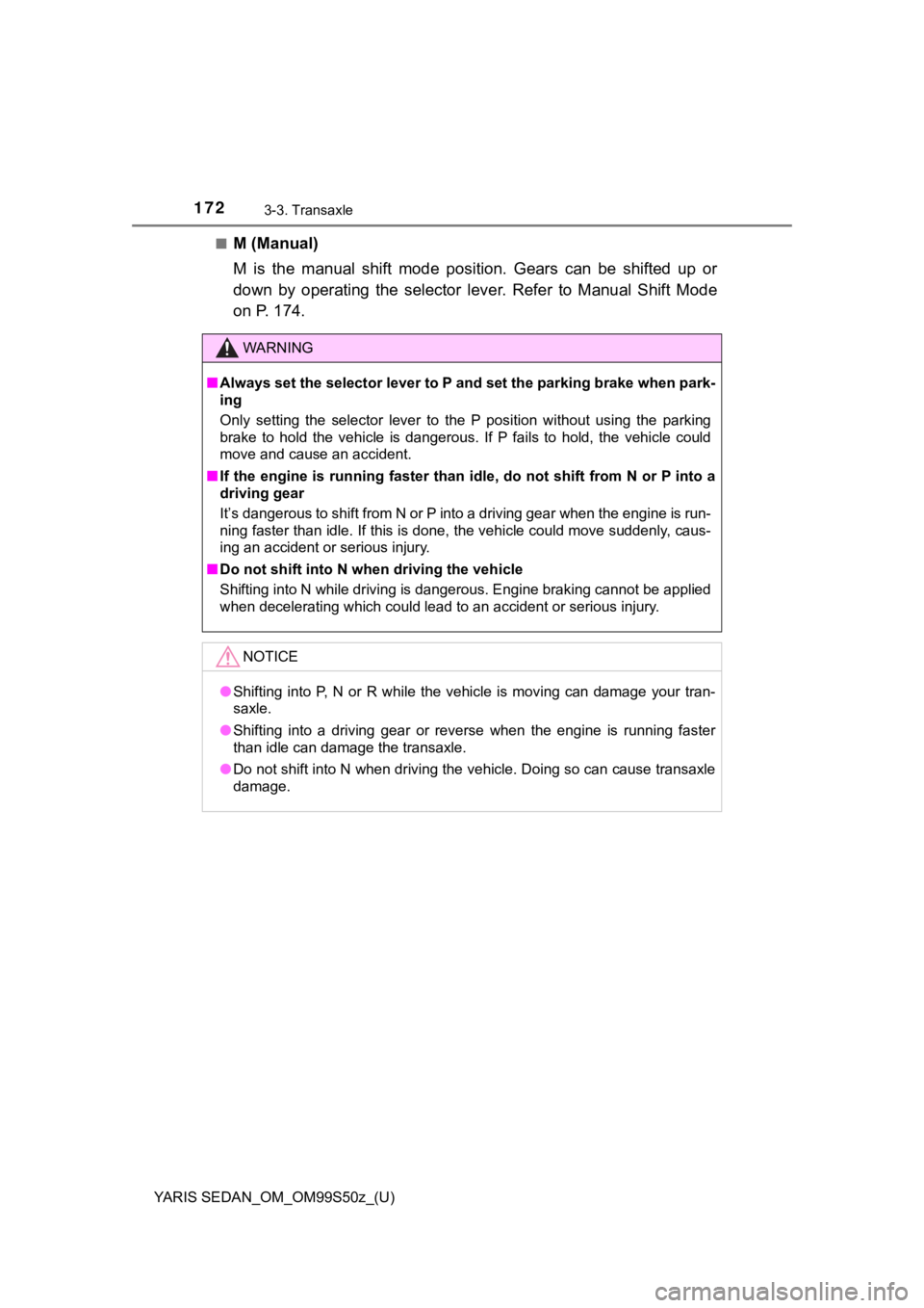 TOYOTA YARIS 2019  Owners Manual (in English) 172
YARIS SEDAN_OM_OM99S50z_(U)
3-3. Transaxle
■M (Manual)
M  is  the  manual  shift  mode  position.  Gears  can  be  shifted  up  or
down  by  operating  the  selector  lever.  Refer  to  Manual  
