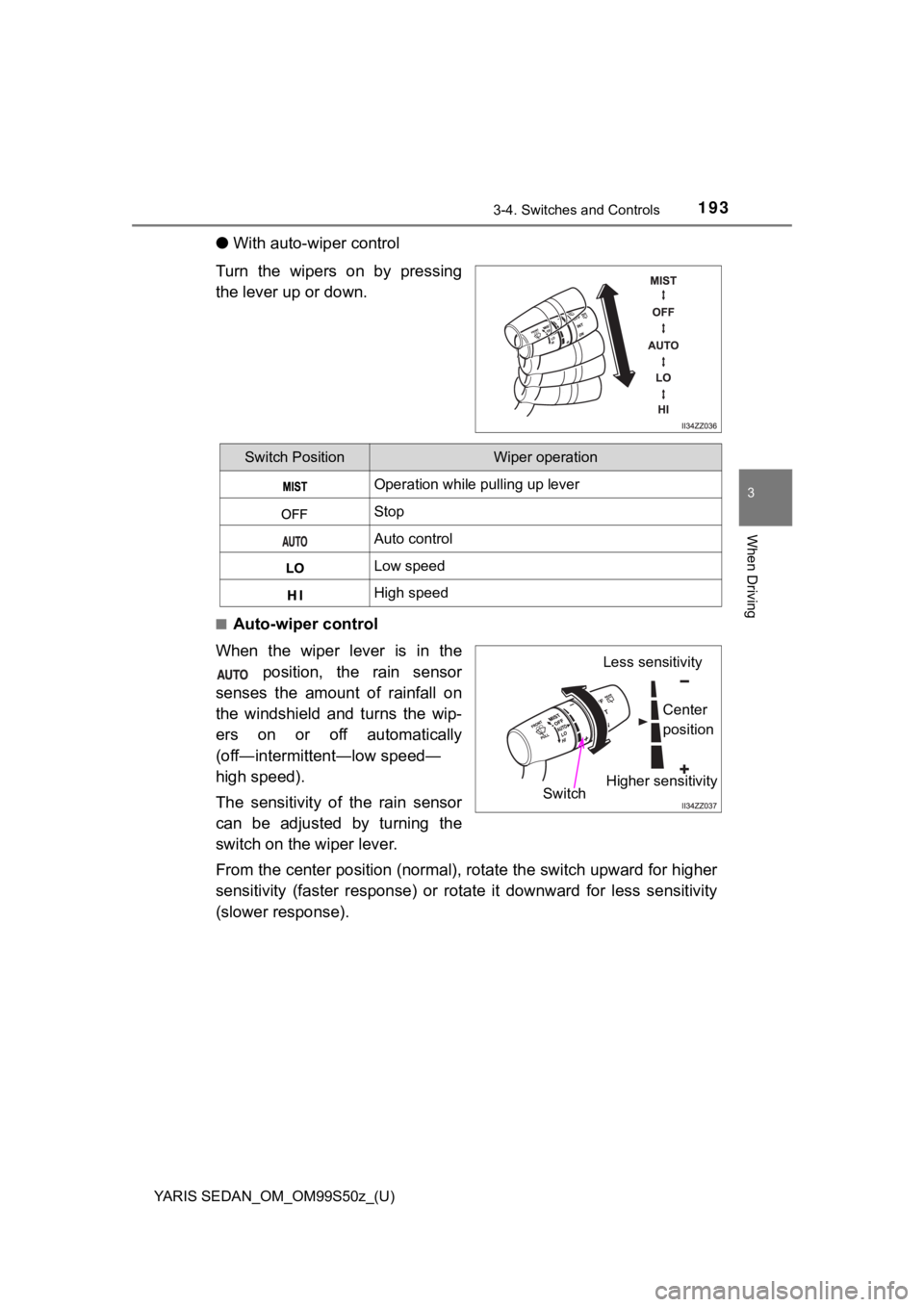 TOYOTA YARIS 2019 Owners Manual (in English) YARIS SEDAN_OM_OM99S50z_(U)
1933-4. Switches and Controls
3
When Driving
●With auto-wiper control
Turn the wipers on by pressing
the lever up or down.
■Auto-wiper control
When the wiper lever TOYOTA YARIS 2019 Owners Manual (in English) YARIS SEDAN_OM_OM99S50z_(U)
1933-4. Switches and Controls
3
When Driving
●With auto-wiper control
Turn the wipers on by pressing
the lever up or down.
■Auto-wiper control
When the wiper lever