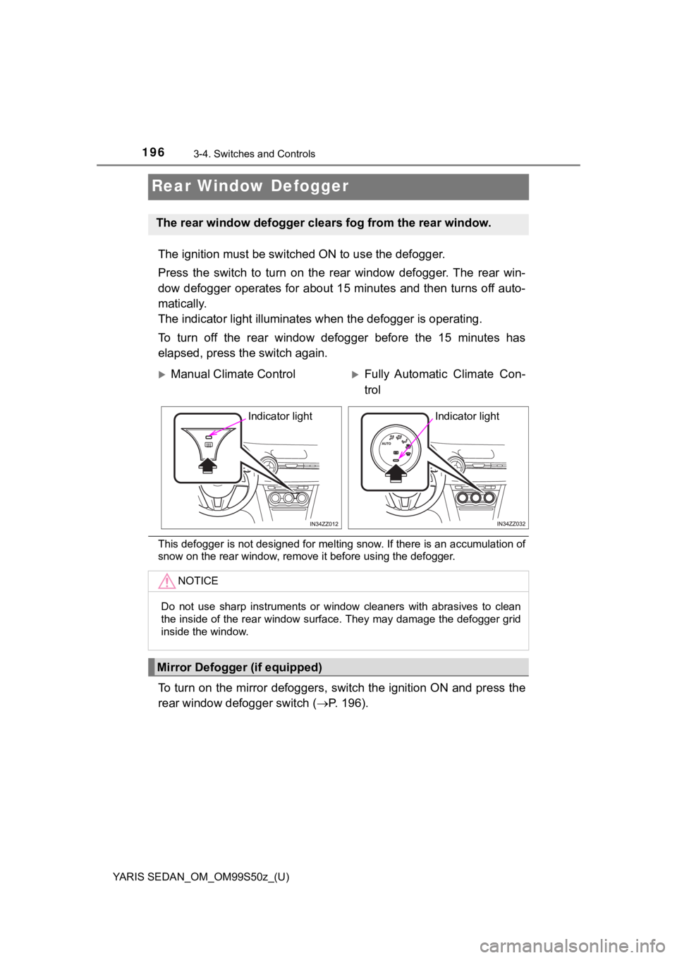 TOYOTA YARIS 2019 Owners Manual (in English) 196
YARIS SEDAN_OM_OM99S50z_(U)
3-4. Switches and Controls
Rear Window Defogger
The ignition must be switched ON to use the defogger.
Press the switch to turn on the rear window defogger. Th TOYOTA YARIS 2019 Owners Manual (in English) 196
YARIS SEDAN_OM_OM99S50z_(U)
3-4. Switches and Controls
Rear Window Defogger
The ignition must be switched ON to use the defogger.
Press the switch to turn on the rear window defogger. Th