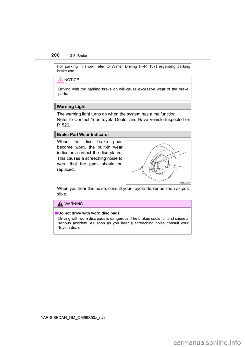 TOYOTA YARIS 2019 Owners Manual (in English) 200
YARIS SEDAN_OM_OM99S50z_(U)
3-5. Brake
For parking in snow, refer to Winter Driving (P. 137) regarding parking
brake use.
The warning light turns on when the system has a malfunctio TOYOTA YARIS 2019 Owners Manual (in English) 200
YARIS SEDAN_OM_OM99S50z_(U)
3-5. Brake
For parking in snow, refer to Winter Driving (P. 137) regarding parking
brake use.
The warning light turns on when the system has a malfunctio