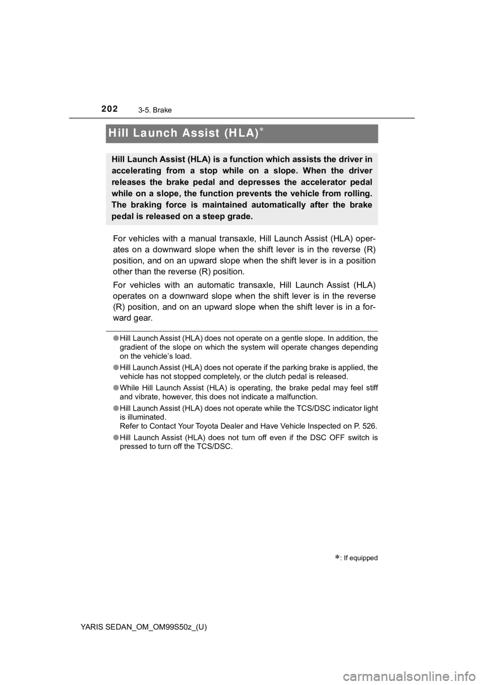 TOYOTA YARIS 2019 Owners Manual (in English) 202
YARIS SEDAN_OM_OM99S50z_(U)
3-5. Brake
Hill Launch Assist (HLA)
For vehicles with a manual transaxle, Hill Launch Assist (HLA) oper-
ates on a downward slope when the shift leve TOYOTA YARIS 2019 Owners Manual (in English) 202
YARIS SEDAN_OM_OM99S50z_(U)
3-5. Brake
Hill Launch Assist (HLA)
For vehicles with a manual transaxle, Hill Launch Assist (HLA) oper-
ates on a downward slope when the shift leve