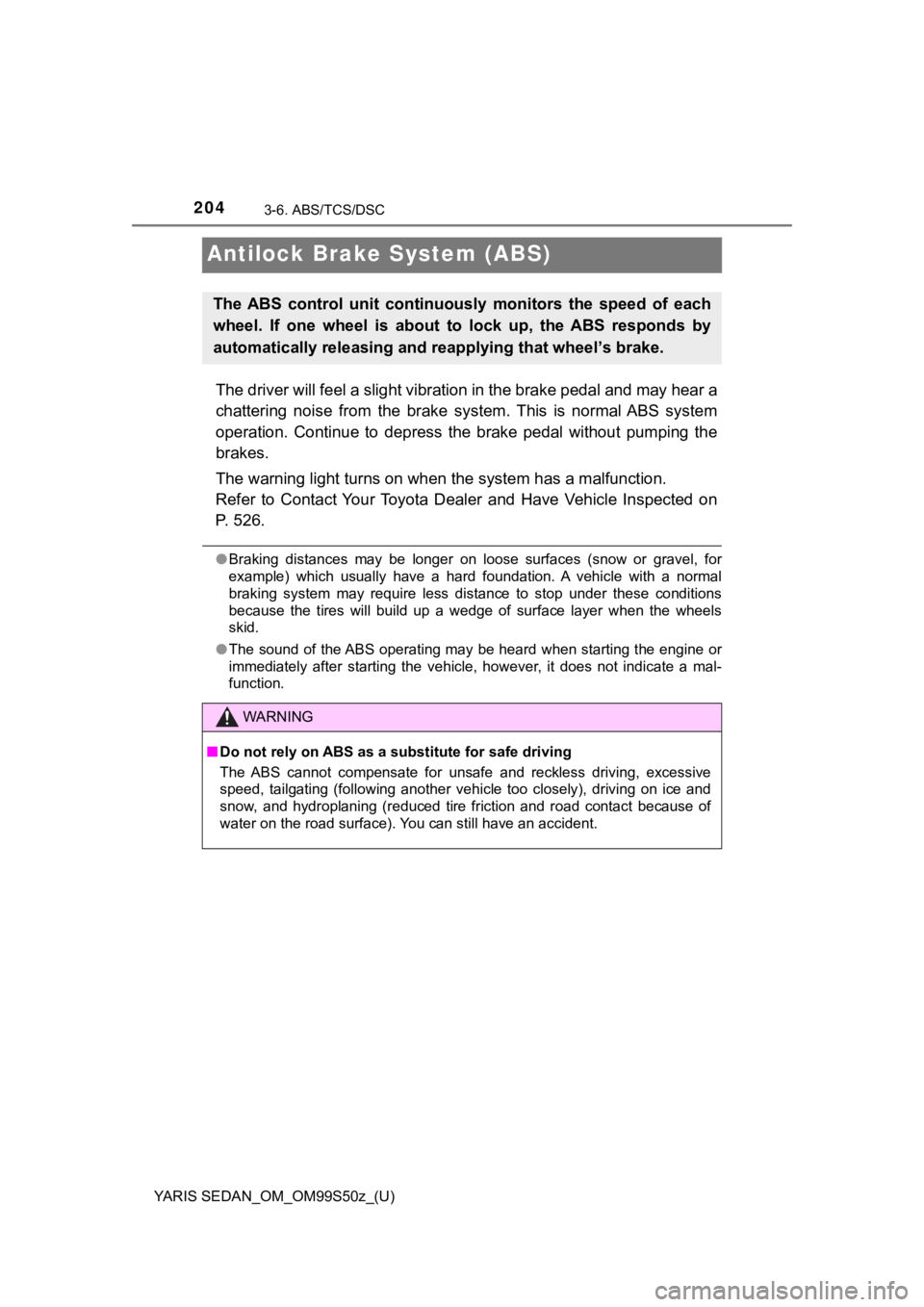TOYOTA YARIS 2019 Owners Manual (in English) 204
YARIS SEDAN_OM_OM99S50z_(U)
3-6. ABS/TCS/DSC
Antilock Brake System (ABS)
The driver will feel a slight vibration in the brake pedal and may hear a
chattering noise from the brake system. Thi TOYOTA YARIS 2019 Owners Manual (in English) 204
YARIS SEDAN_OM_OM99S50z_(U)
3-6. ABS/TCS/DSC
Antilock Brake System (ABS)
The driver will feel a slight vibration in the brake pedal and may hear a
chattering noise from the brake system. Thi
