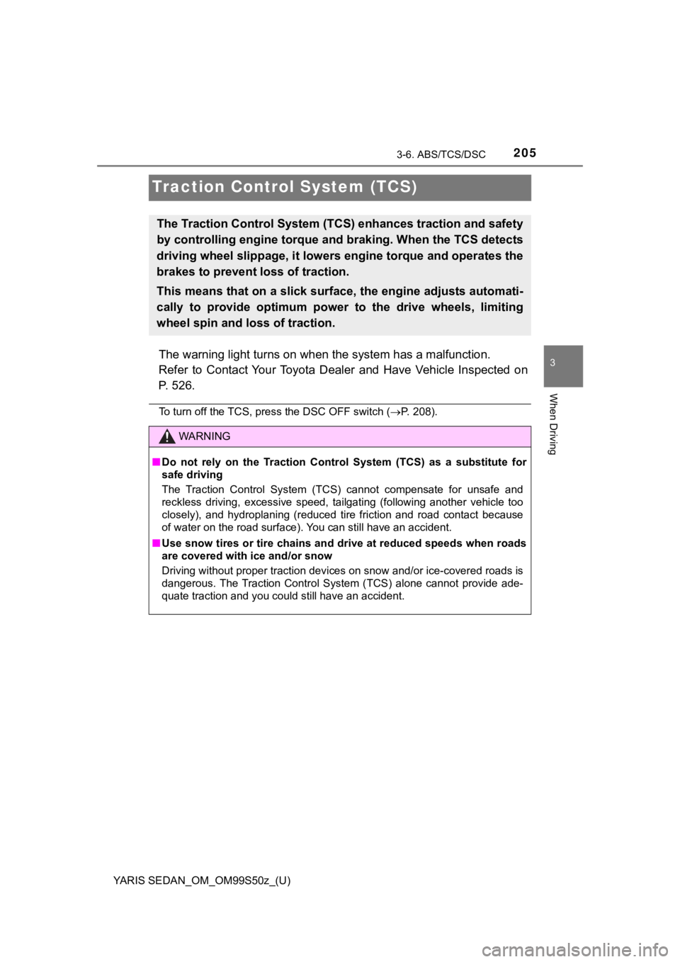TOYOTA YARIS 2019 Owners Manual (in English) 205
YARIS SEDAN_OM_OM99S50z_(U)
3-6. ABS/TCS/DSC
3
When Driving
Traction Control System (TCS)
The warning light turns on when the system has a malfunction.
Refer to Contact Your Toyota Dealer an TOYOTA YARIS 2019 Owners Manual (in English) 205
YARIS SEDAN_OM_OM99S50z_(U)
3-6. ABS/TCS/DSC
3
When Driving
Traction Control System (TCS)
The warning light turns on when the system has a malfunction.
Refer to Contact Your Toyota Dealer an