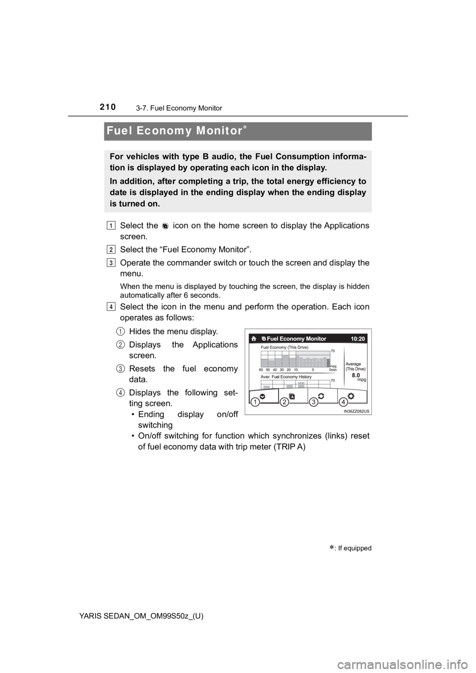 TOYOTA YARIS 2019 Owners Manual (in English) 210
YARIS SEDAN_OM_OM99S50z_(U)
3-7. Fuel Economy Monitor
Fuel Economy Monitor
Select the icon on the home screen to display the Applications
screen.
Select the “Fuel Economy Monitor TOYOTA YARIS 2019 Owners Manual (in English) 210
YARIS SEDAN_OM_OM99S50z_(U)
3-7. Fuel Economy Monitor
Fuel Economy Monitor
Select the icon on the home screen to display the Applications
screen.
Select the “Fuel Economy Monitor