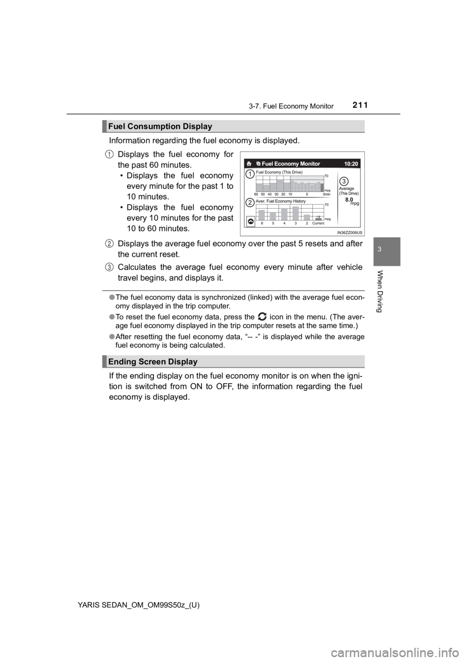 TOYOTA YARIS 2019 Owners Manual (in English) YARIS SEDAN_OM_OM99S50z_(U)
2113-7. Fuel Economy Monitor
3
When Driving
Information regarding the fuel economy is displayed.
Displays the fuel economy for
the past 60 minutes. • Displays the f TOYOTA YARIS 2019 Owners Manual (in English) YARIS SEDAN_OM_OM99S50z_(U)
2113-7. Fuel Economy Monitor
3
When Driving
Information regarding the fuel economy is displayed.
Displays the fuel economy for
the past 60 minutes. • Displays the f
