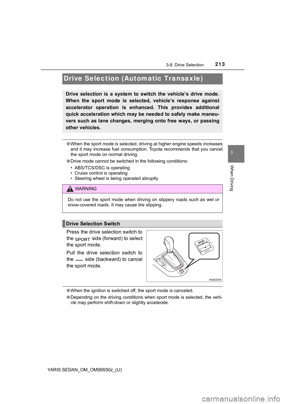TOYOTA YARIS 2019 Owners Manual (in English) 213
YARIS SEDAN_OM_OM99S50z_(U)
3-8. Drive Selection
3
When Driving
Drive Selection (Automatic Transaxle)
●When the sport mode is selected, driving at higher engine speed s increases
and it may incr TOYOTA YARIS 2019 Owners Manual (in English) 213
YARIS SEDAN_OM_OM99S50z_(U)
3-8. Drive Selection
3
When Driving
Drive Selection (Automatic Transaxle)
●When the sport mode is selected, driving at higher engine speed s increases
and it may incr